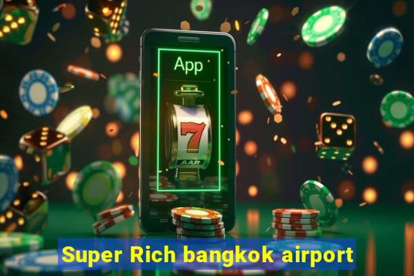 Super Rich bangkok airport